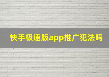 快手极速版app推广犯法吗