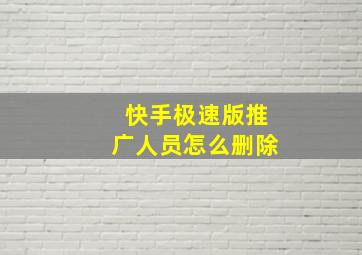 快手极速版推广人员怎么删除