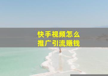 快手视频怎么推广引流赚钱