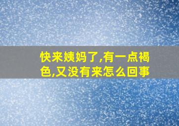 快来姨妈了,有一点褐色,又没有来怎么回事