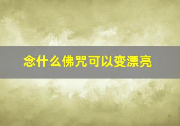 念什么佛咒可以变漂亮