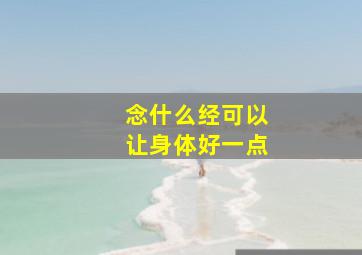 念什么经可以让身体好一点