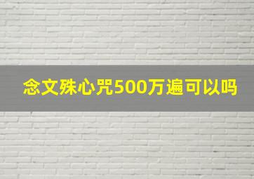 念文殊心咒500万遍可以吗