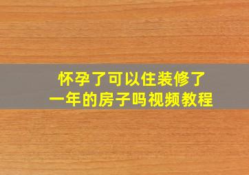 怀孕了可以住装修了一年的房子吗视频教程