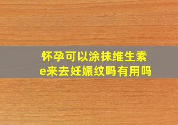 怀孕可以涂抹维生素e来去妊娠纹吗有用吗