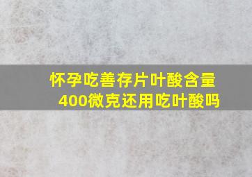 怀孕吃善存片叶酸含量400微克还用吃叶酸吗