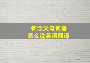 怀念父母词语怎么说英语翻译