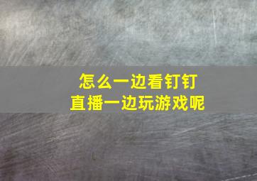 怎么一边看钉钉直播一边玩游戏呢