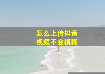 怎么上传抖音视频不会模糊