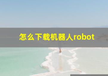 怎么下载机器人robot