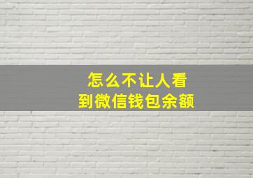 怎么不让人看到微信钱包余额