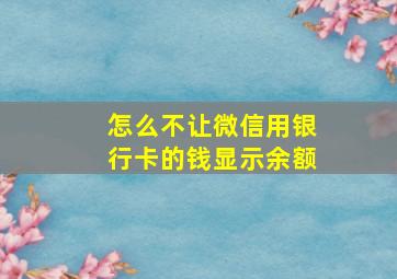 怎么不让微信用银行卡的钱显示余额