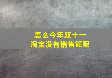 怎么今年双十一淘宝没有销售额呢