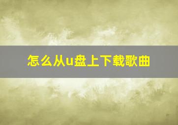 怎么从u盘上下载歌曲