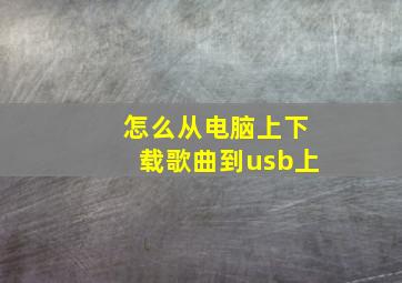 怎么从电脑上下载歌曲到usb上