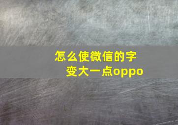 怎么使微信的字变大一点oppo