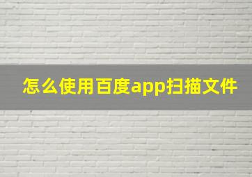 怎么使用百度app扫描文件