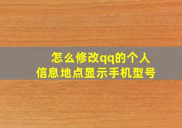 怎么修改qq的个人信息地点显示手机型号