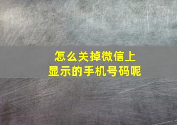 怎么关掉微信上显示的手机号码呢