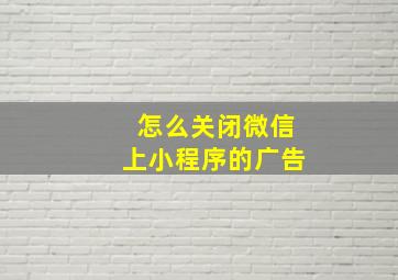 怎么关闭微信上小程序的广告