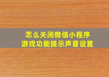 怎么关闭微信小程序游戏功能提示声音设置