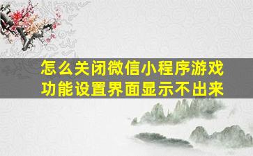 怎么关闭微信小程序游戏功能设置界面显示不出来