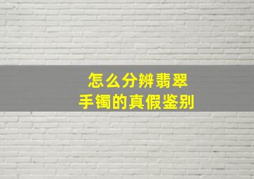 怎么分辨翡翠手镯的真假鉴别