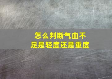 怎么判断气血不足是轻度还是重度