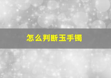 怎么判断玉手镯