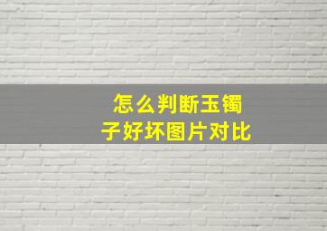 怎么判断玉镯子好坏图片对比