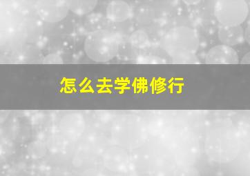 怎么去学佛修行