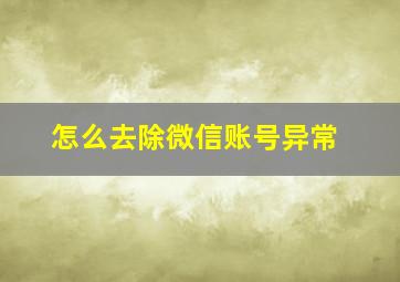 怎么去除微信账号异常