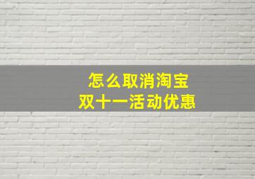 怎么取消淘宝双十一活动优惠