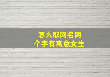 怎么取网名两个字有寓意女生