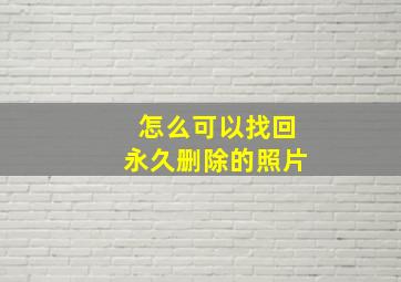 怎么可以找回永久删除的照片