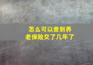 怎么可以查到养老保险交了几年了