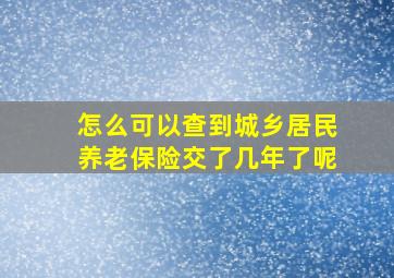 怎么可以查到城乡居民养老保险交了几年了呢