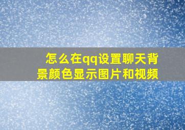 怎么在qq设置聊天背景颜色显示图片和视频