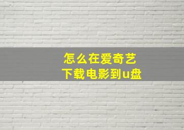 怎么在爱奇艺下载电影到u盘