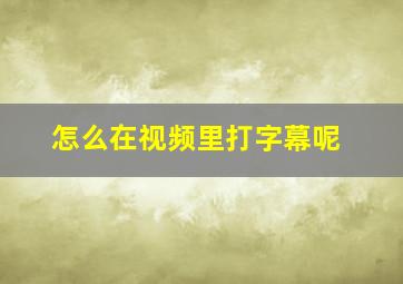 怎么在视频里打字幕呢