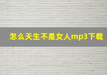 怎么天生不是女人mp3下载