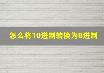 怎么将10进制转换为8进制