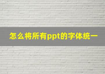 怎么将所有ppt的字体统一