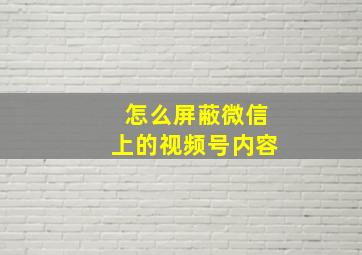 怎么屏蔽微信上的视频号内容