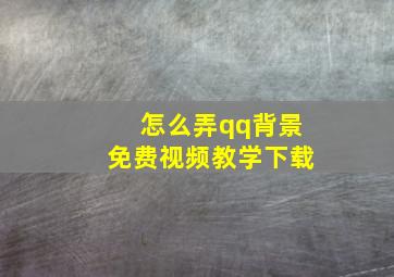 怎么弄qq背景免费视频教学下载