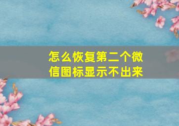 怎么恢复第二个微信图标显示不出来