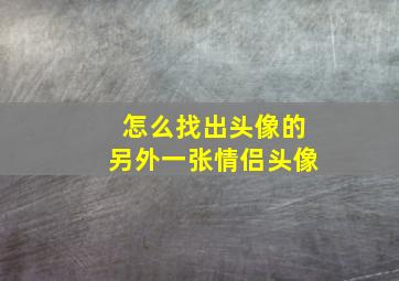 怎么找出头像的另外一张情侣头像