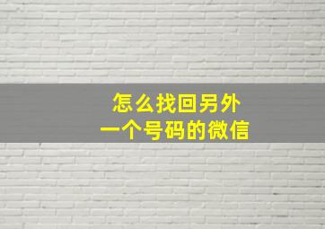 怎么找回另外一个号码的微信