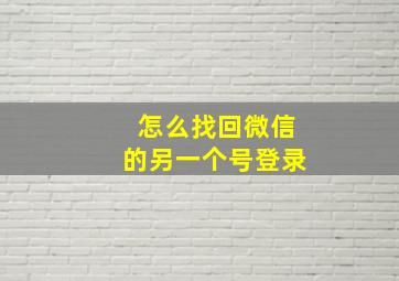 怎么找回微信的另一个号登录