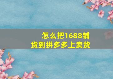 怎么把1688铺货到拼多多上卖货